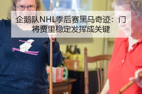 企鹅队NHL季后赛黑马奇迹：门将贾里稳定发挥成关键