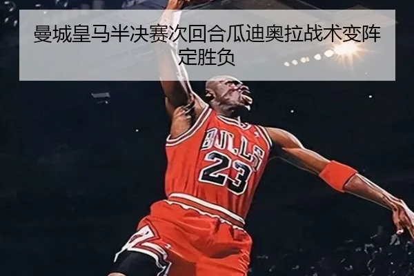 曼城皇马半决赛次回合瓜迪奥拉战术变阵定胜负